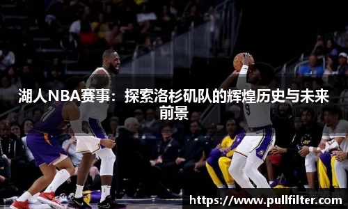 湖人NBA赛事：探索洛杉矶队的辉煌历史与未来前景