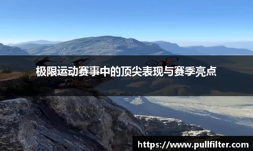 极限运动赛事中的顶尖表现与赛季亮点